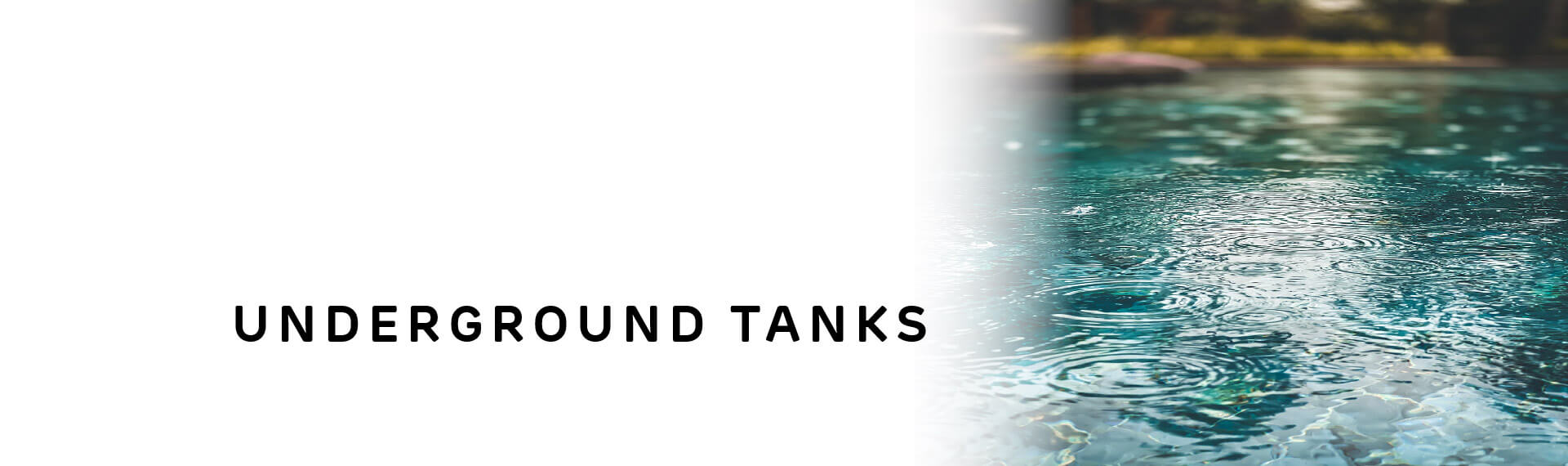 Header image with “Underground Tanks” in capital letters; with a close-up photo of rain drops falling into a clear blue lake.